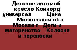 Детское автомоб. кресло Конкорд универсал 9-18 › Цена ­ 1 300 - Московская обл., Москва г. Дети и материнство » Коляски и переноски   